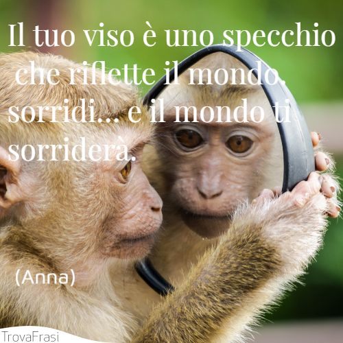 Il tuo viso è uno specchio che riflette il mondo. sorridi… e il mondo ti sorriderà.