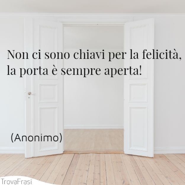 Non ci sono chiavi per la felicità la porta è sempre aperta