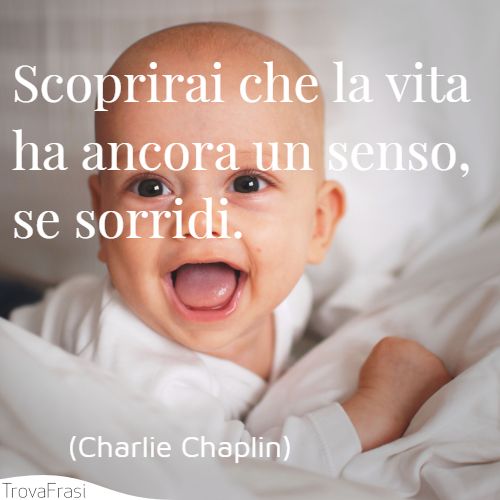 Scoprirai che la vita ha ancora un senso, se sorridi.