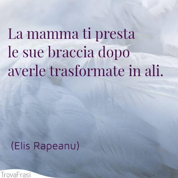 La mamma ti presta le sue braccia dopo averle trasformate in ali.