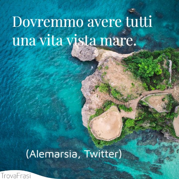 Dovremmo avere tutti una vita vista mare.