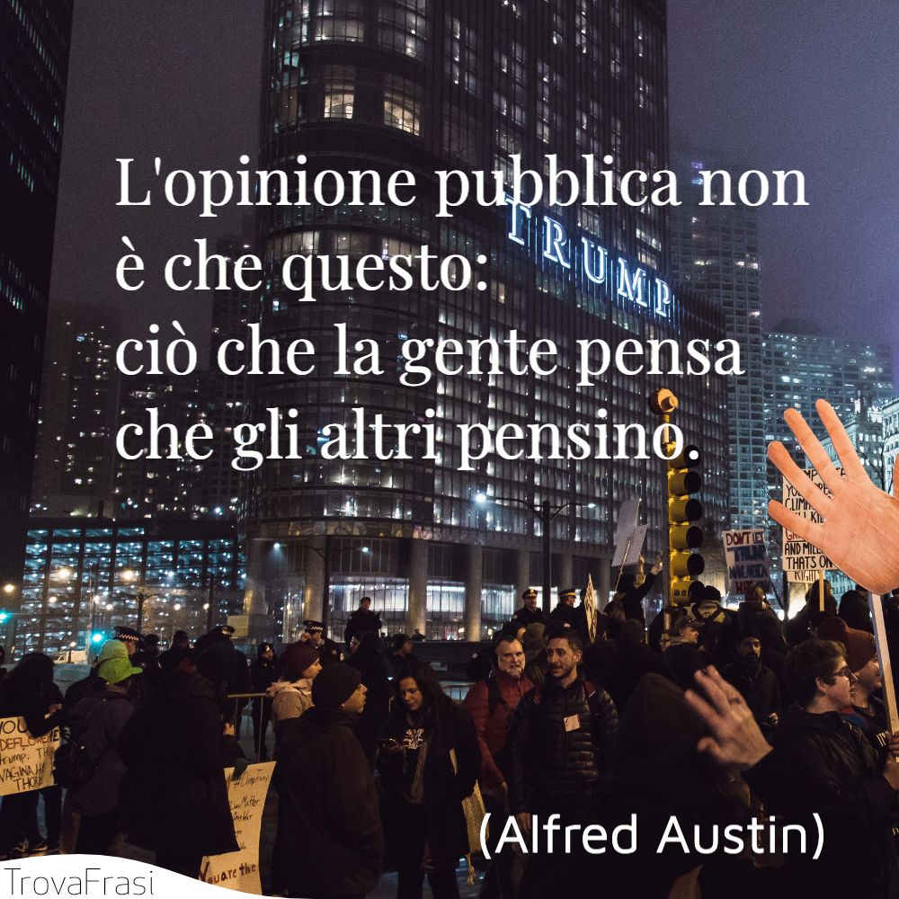 L'opinione pubblica non è che questo: ciò che la gente pensa che gli altri pensino.