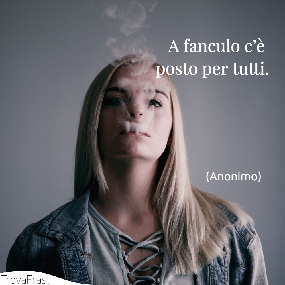 A fanculo c’è posto per tutti.