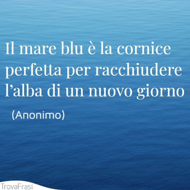 Le Frasi Sul Mare Che Meglio Lo Descrivono Ed Esaltano Trovafrasi