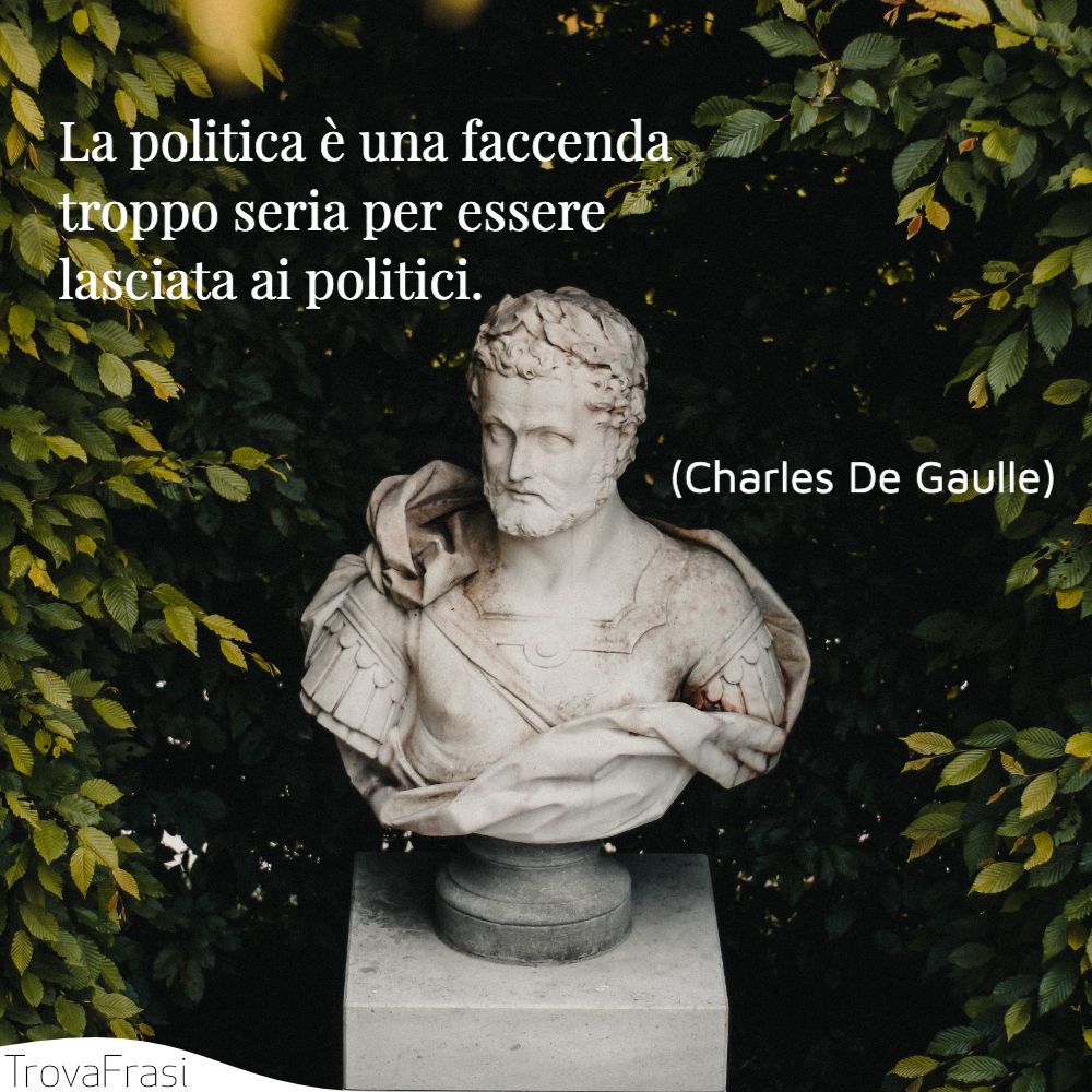 La politica è una faccenda troppo seria per essere lasciata ai politici.