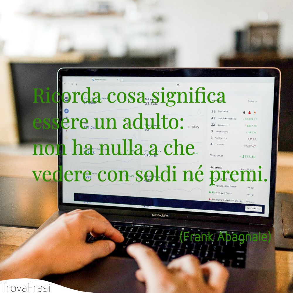 Ricorda cosa significa essere un adulto: non ha nulla a che vedere con soldi né premi.
