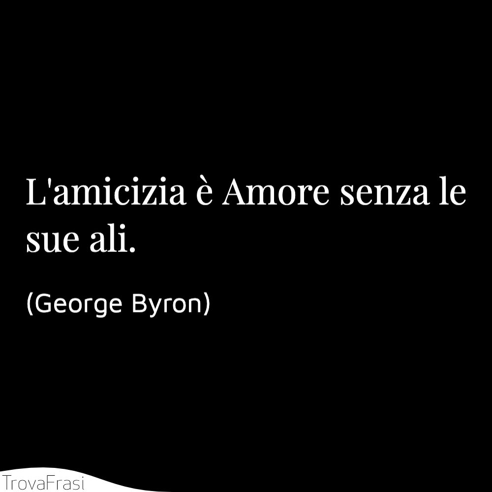 L'amicizia è Amore senza le sue ali.