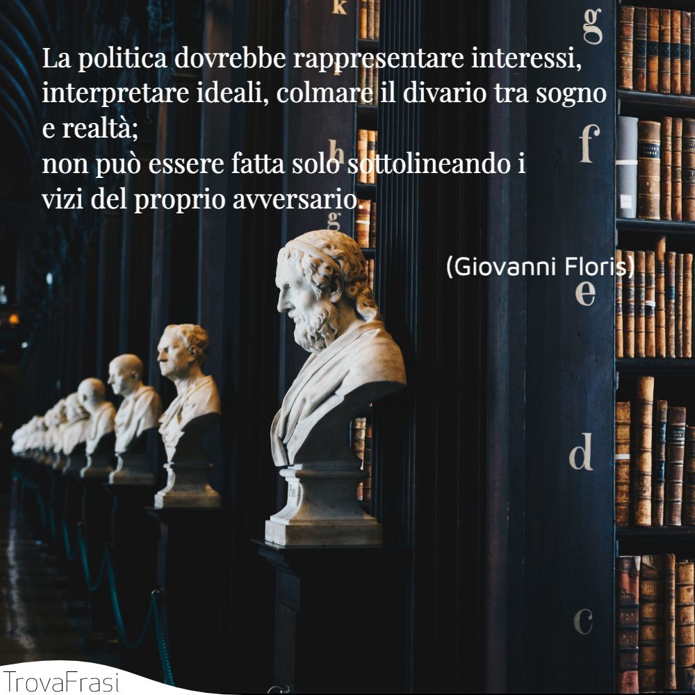 La politica dovrebbe rappresentare interessi, interpretare ideali, colmare il divario tra sogno e realtà; non può essere fatta solo sottolineando i vizi del proprio avversario.