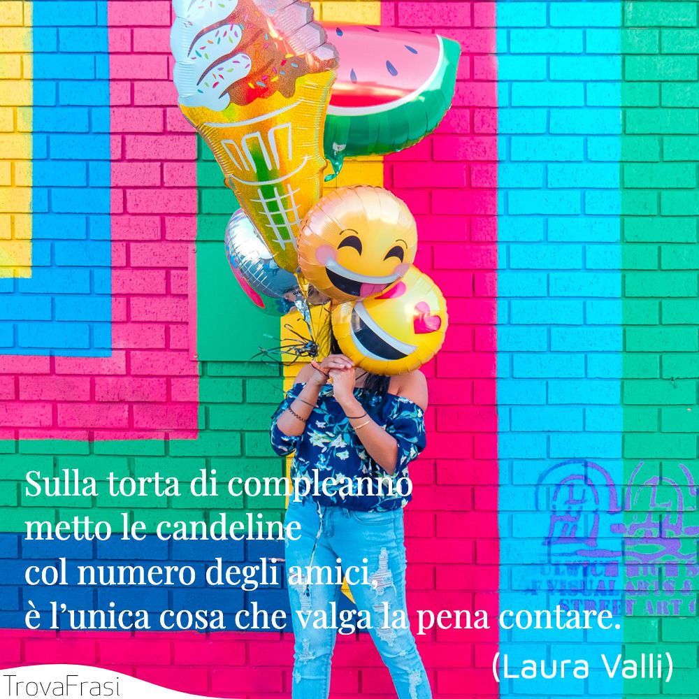 Sulla torta di compleanno metto le candeline col numero degli amici, è l’unica cosa che valga la pena contare.