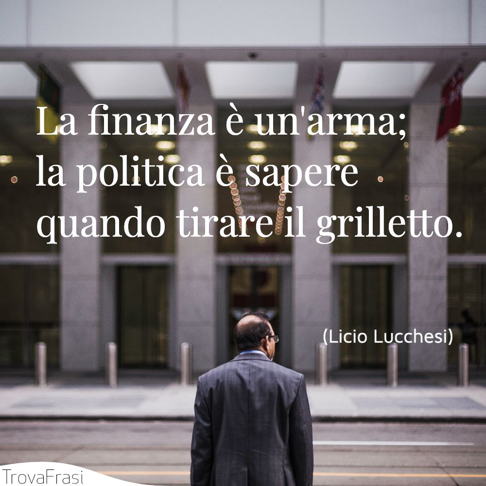 La finanza è un'arma; la politica è sapere quando tirare il grilletto.