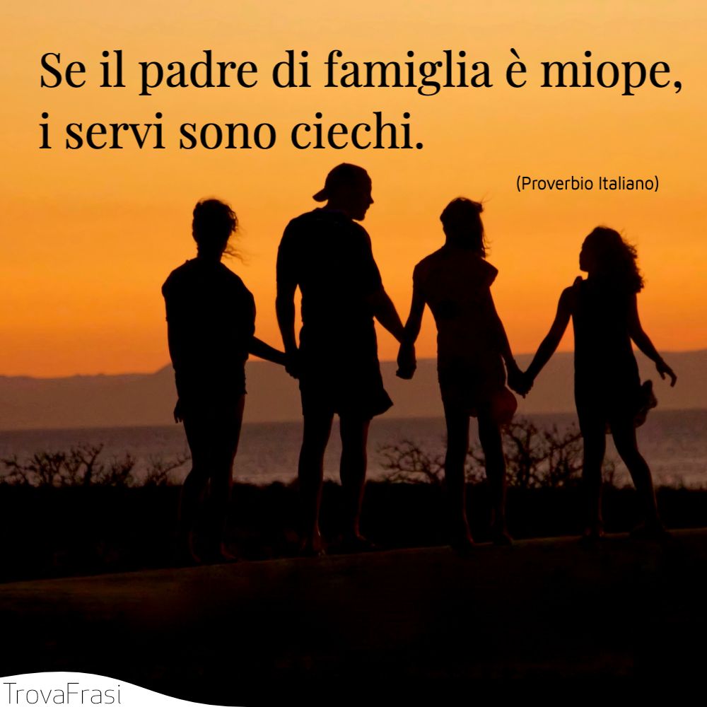 Se il padre di famiglia è miope, i servi sono ciechi.