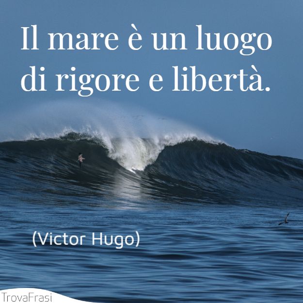 Il mare è un luogo di rigore e libertà.