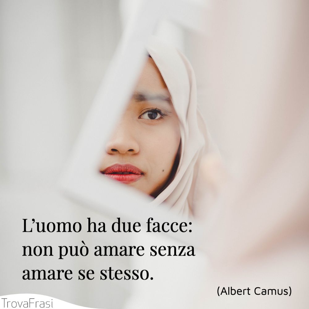 L’uomo ha due facce: non può amare senza amare se stesso.