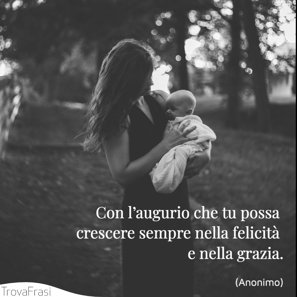 Con l’augurio che tu possa crescere sempre nella felicità e nella grazia.