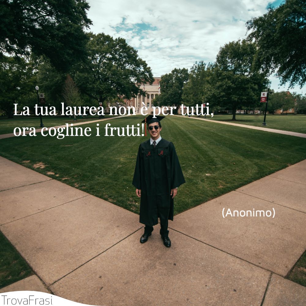 La tua laurea non è per tutti, ora cogline i frutti!