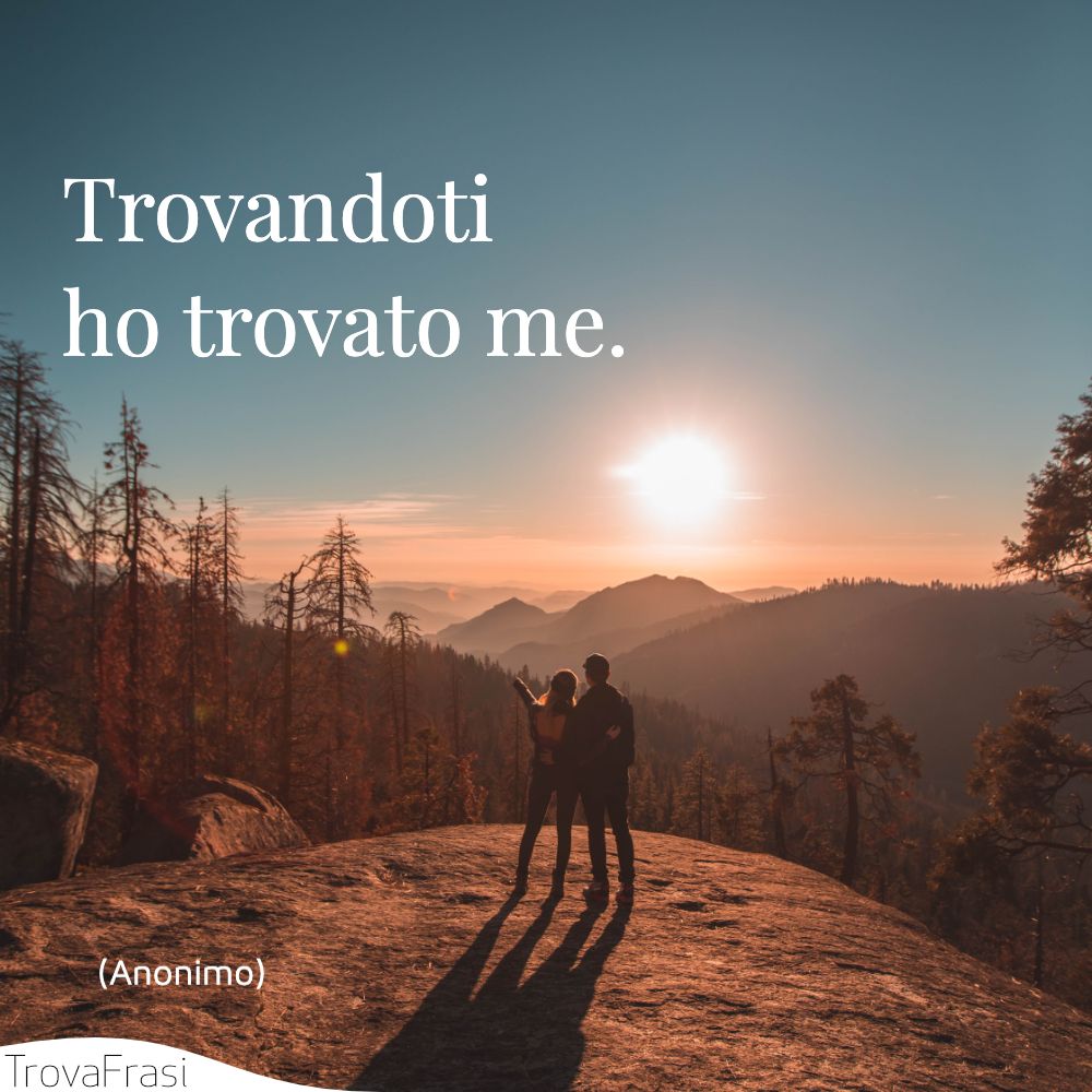 Trovandoti ho trovato me.