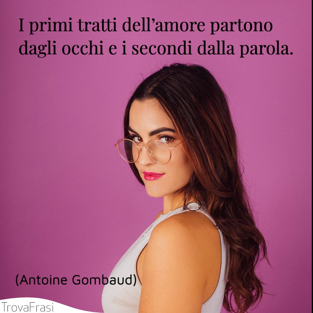 I primi tratti dell’amore partono dagli occhi e i secondi dalla parola.