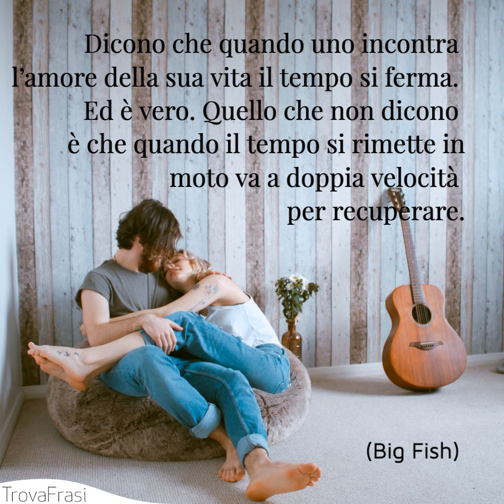 Dicono che quando uno incontra l’amore della sua vita il tempo si ferma. Ed è vero. Quello che non dicono è che quando il tempo si rimette in moto va a doppia velocità per recuperare.