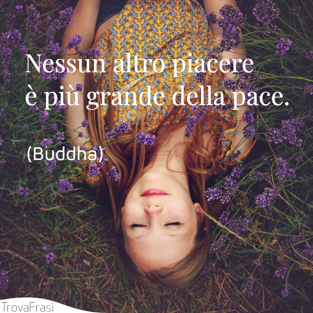 Nessun altro piacere è più grande della pace.