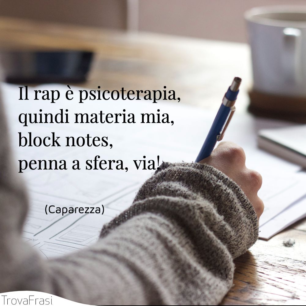 Il rap è psicoterapia, quindi materia mia,  block notes, penna a sfera, via!