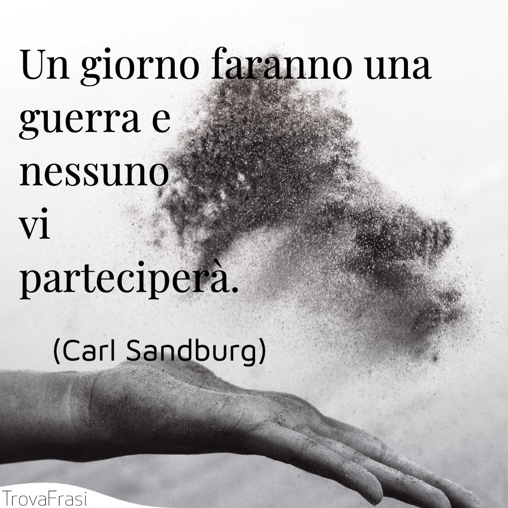 Un giorno faranno una guerra e nessuno vi parteciperà.