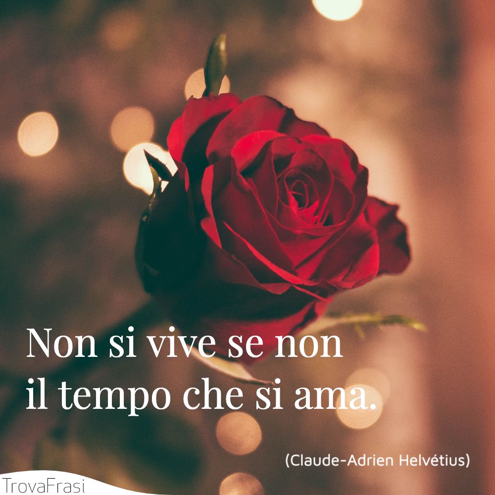 Non si vive se non il tempo che si ama.