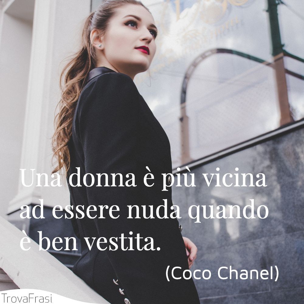 Una donna è più vicina ad essere nuda quando è ben vestita.