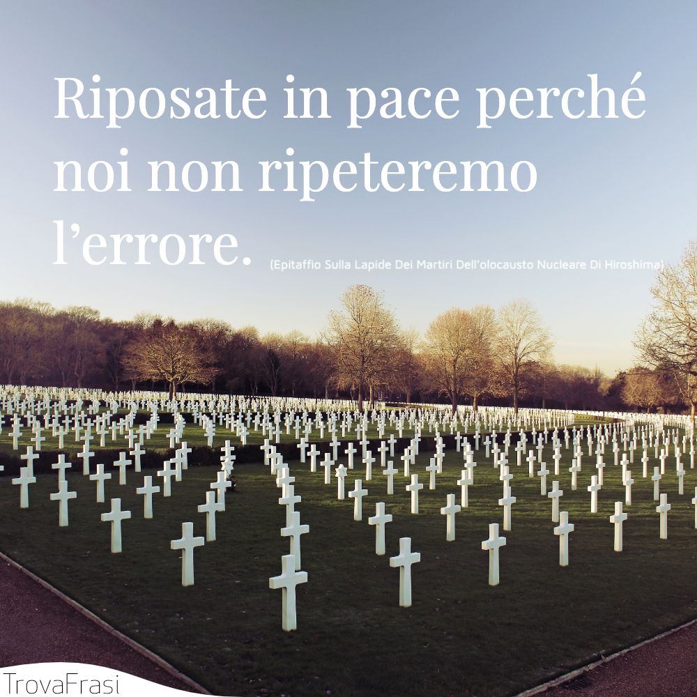 Riposate in pace perché noi non ripeteremo l’errore.