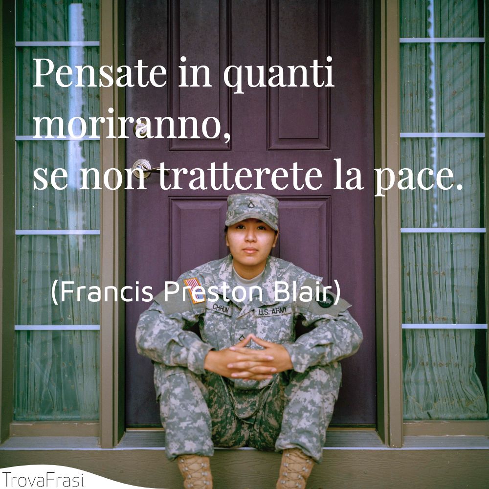 Pensate in quanti moriranno, se non tratterete la pace.