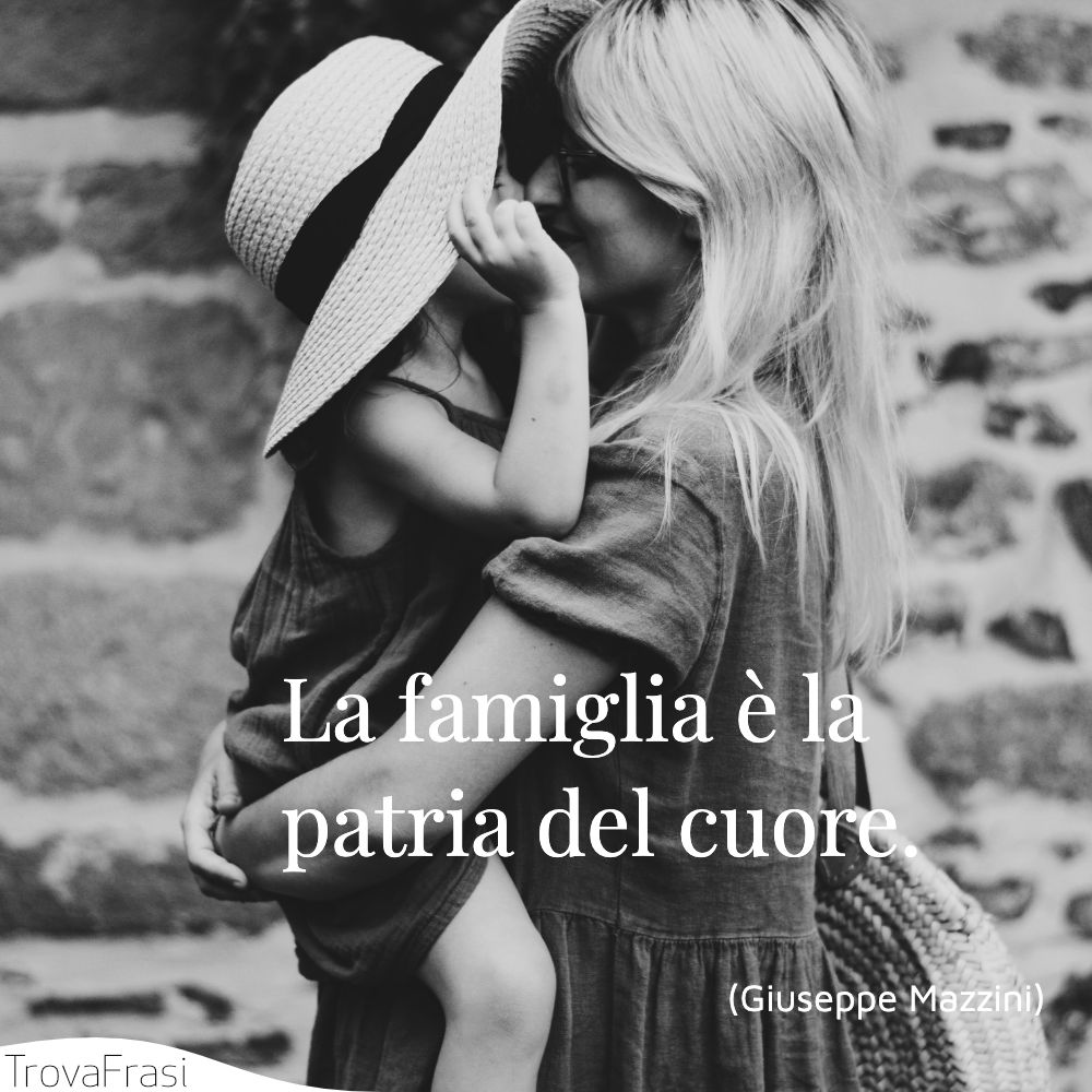 La famiglia è la patria del cuore.