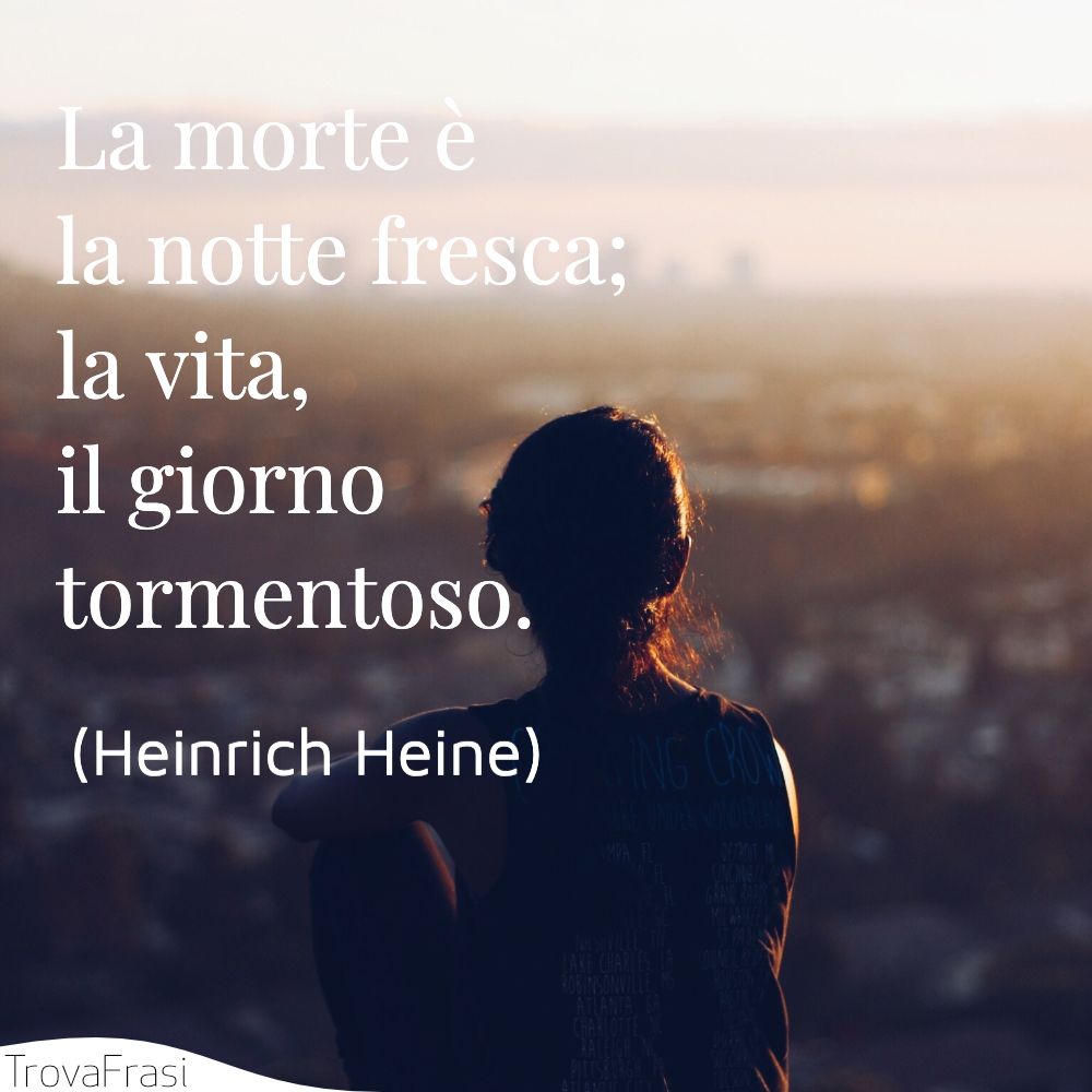 La morte è la notte fresca; la vita, il giorno tormentoso.