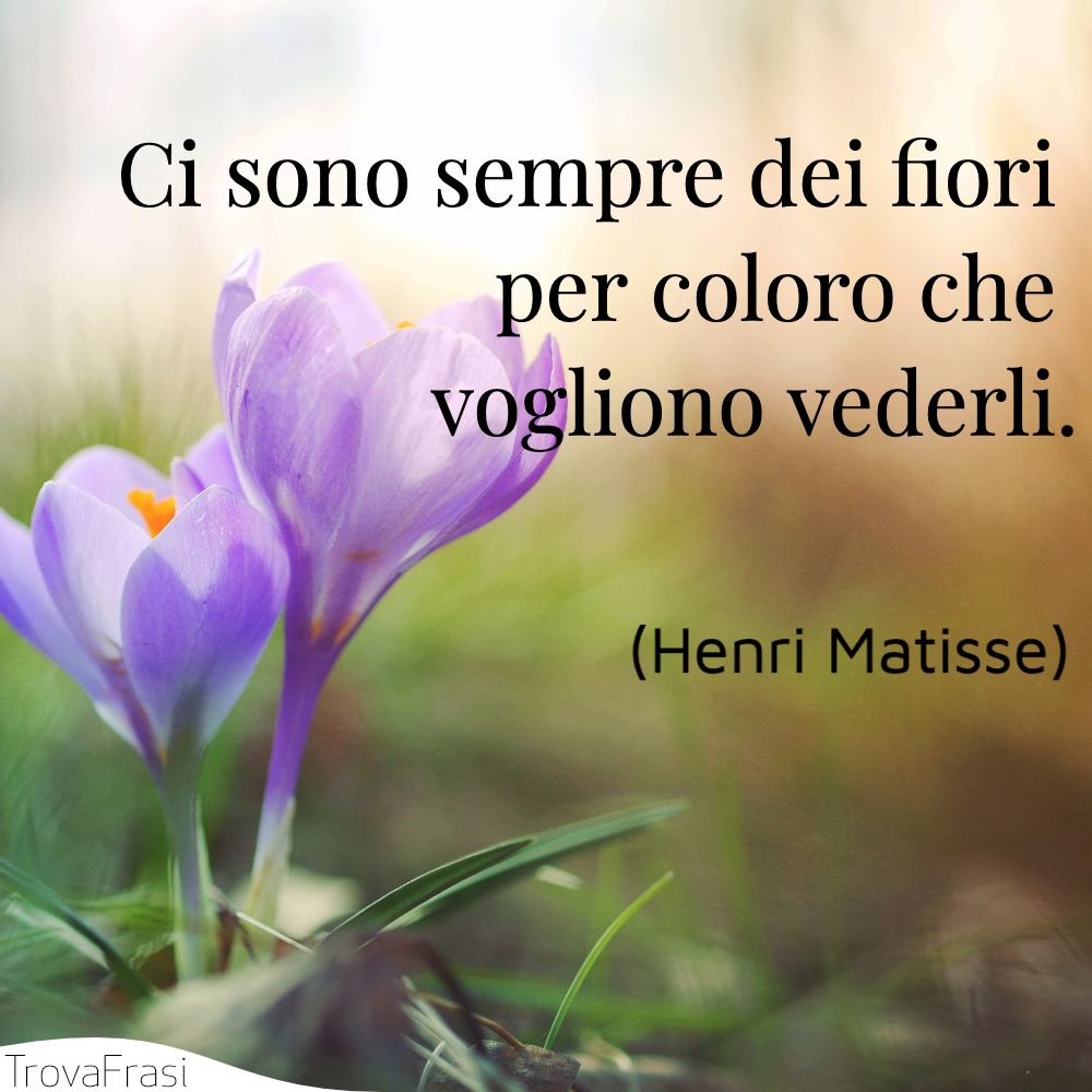 Ci sono sempre dei fiori per coloro che vogliono vederli.