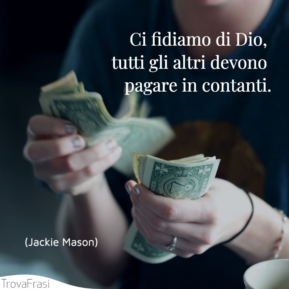 Ci fidiamo di Dio, tutti gli altri devono pagare in contanti.