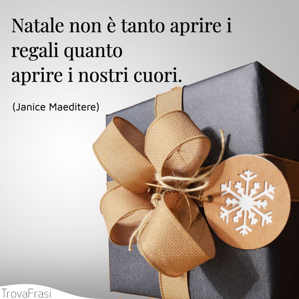 Natale non è tanto aprire i regali quanto aprire i nostri cuori.