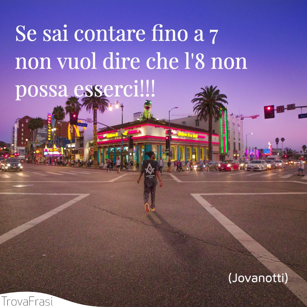 Se sai contare fino a 7 non vuol dire che l'8 non possa esserci!!!
