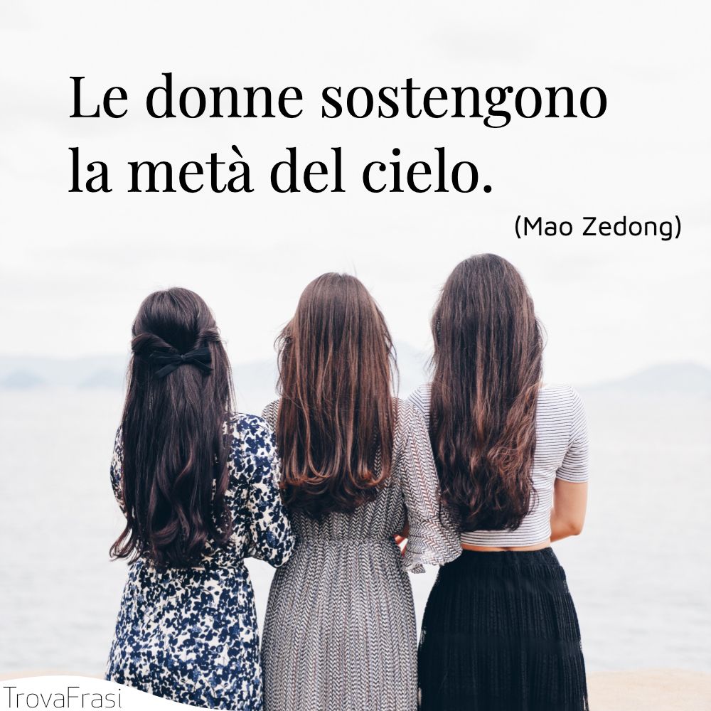 Le donne sostengono la metà del cielo.