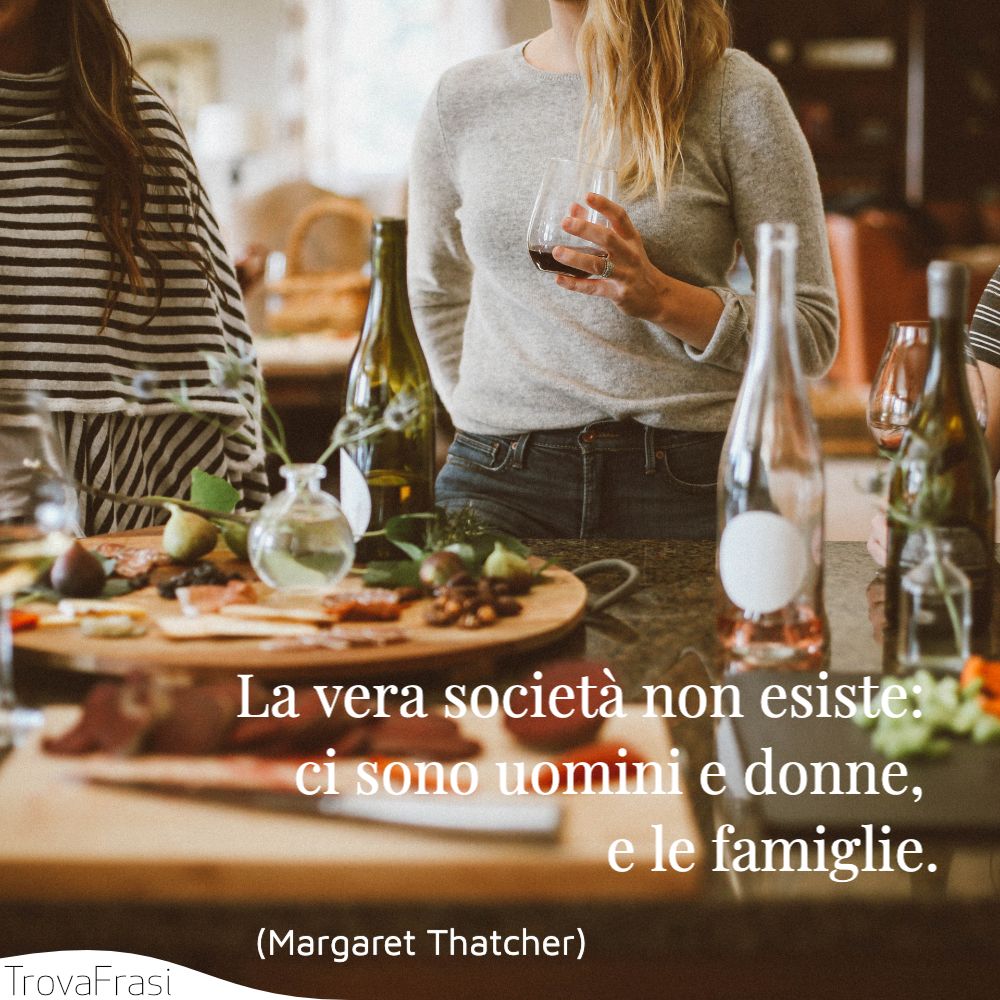 La vera società non esiste: ci sono uomini e donne, e le famiglie.