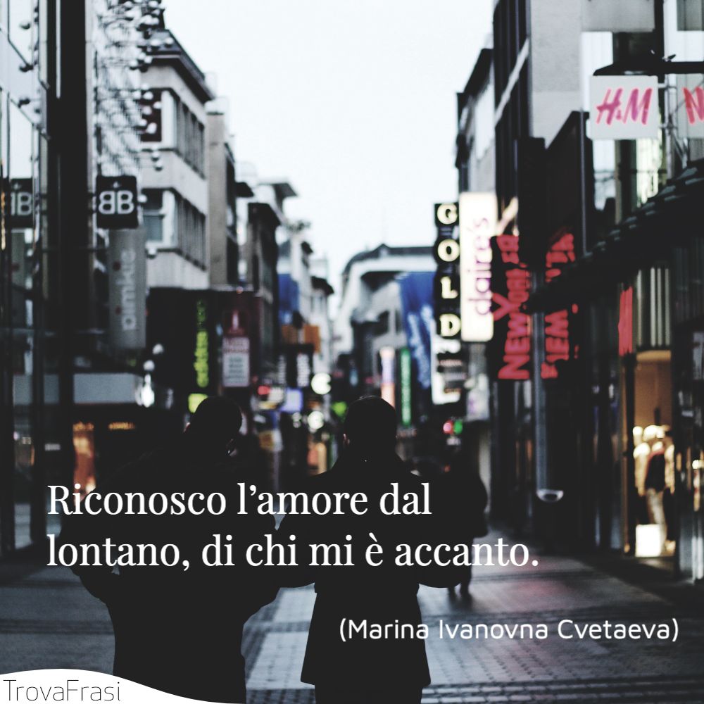 Riconosco l’amore dal lontano, di chi mi è accanto.