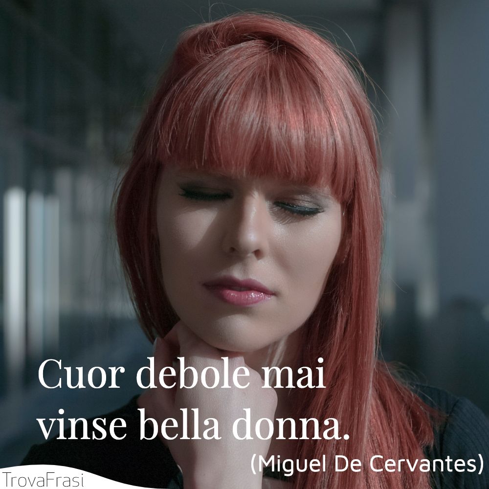 Cuor debole mai vinse bella donna.
