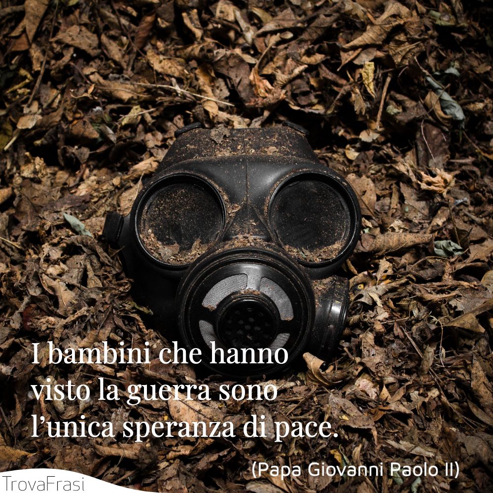 I bambini che hanno visto la guerra sono l’unica speranza di pace.