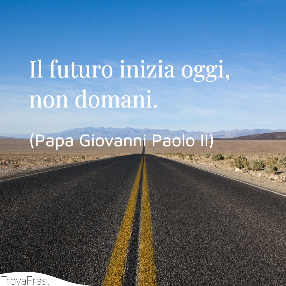 Il futuro inizia oggi, non domani.