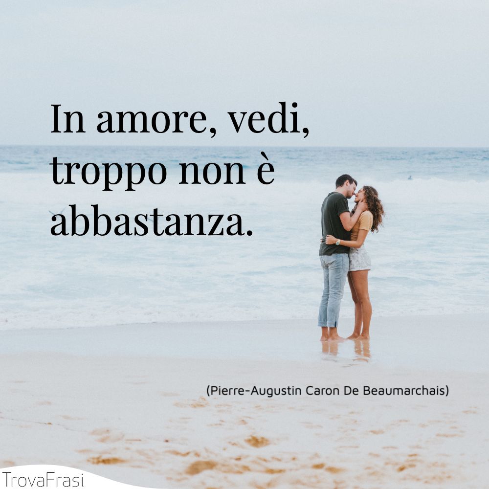 In amore, vedi, troppo non è abbastanza.