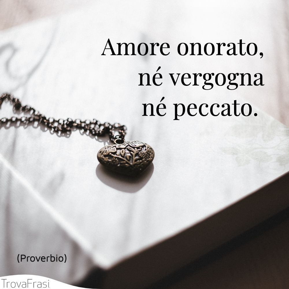 Amore onorato, né vergogna né peccato.  