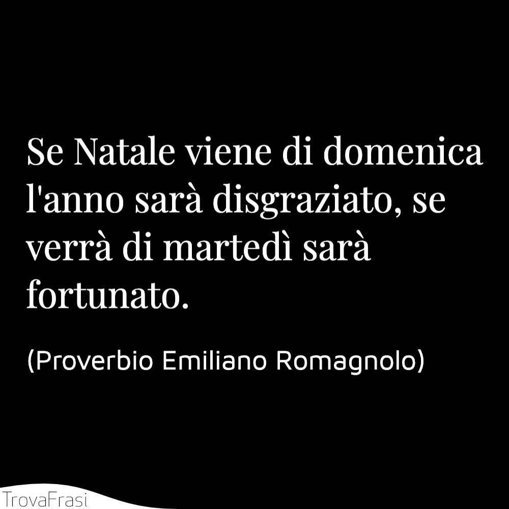 Se Natale viene di domenica l'anno sarà disgraziato, se verrà di martedì sarà fortunato.