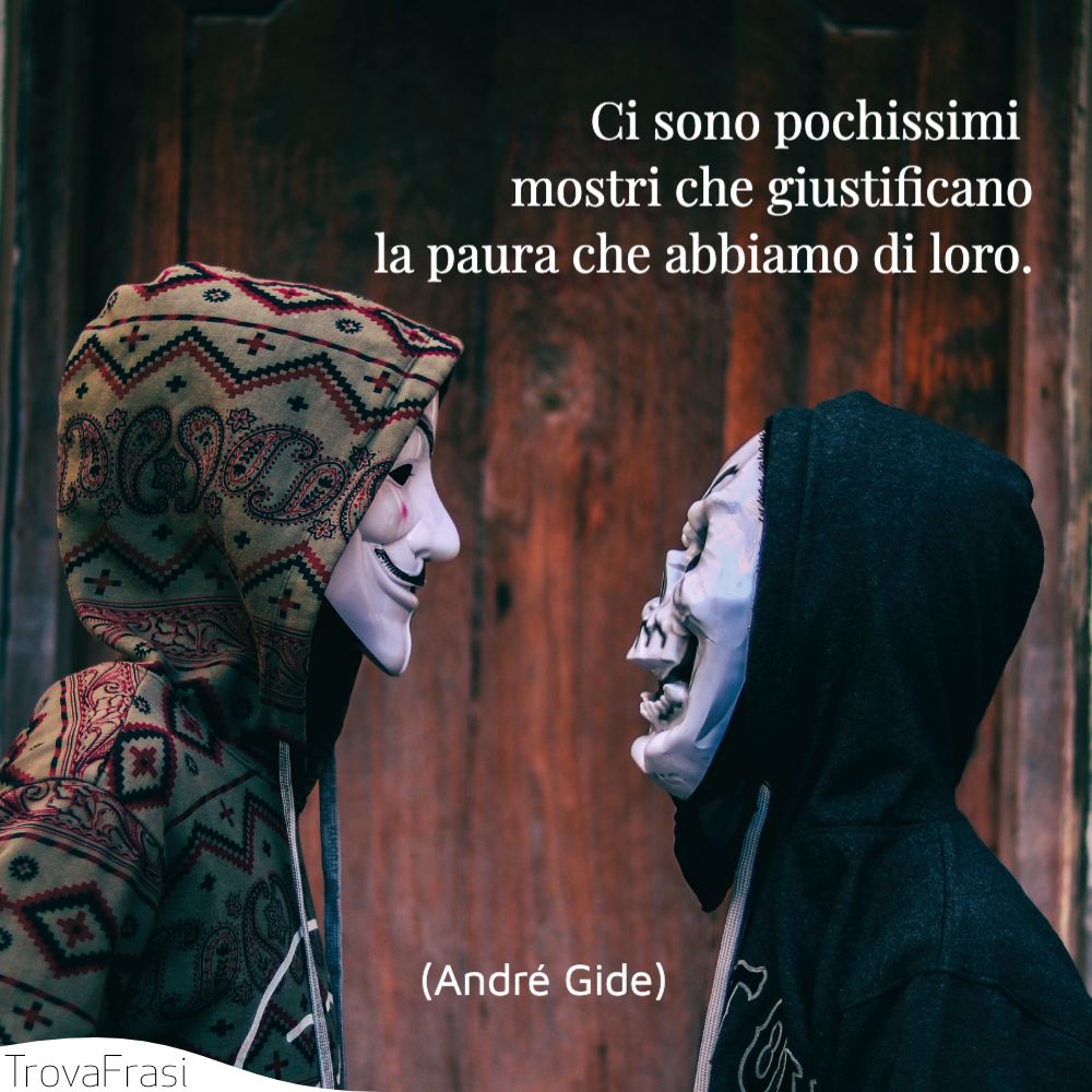 Ci sono pochissimi mostri che giustificano la paura che abbiamo di loro.