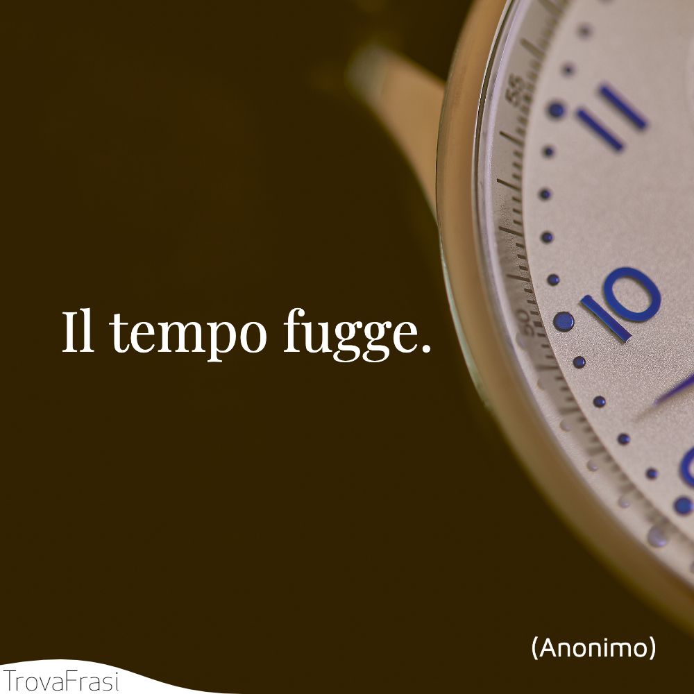 Il tempo fugge.