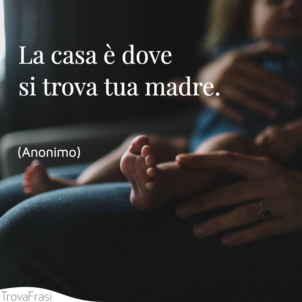 La casa è dove si trova tua madre.