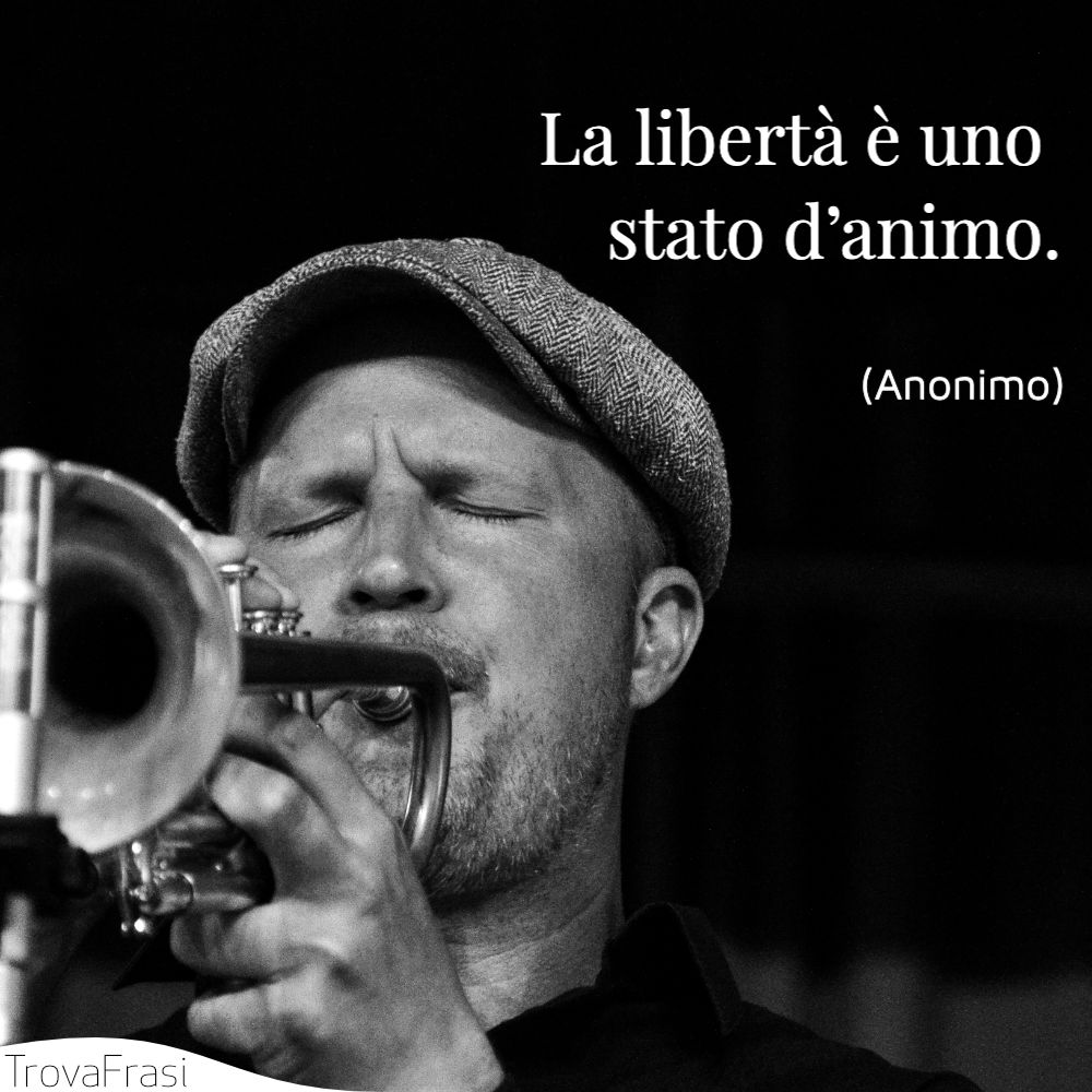 La libertà è uno stato d’animo.