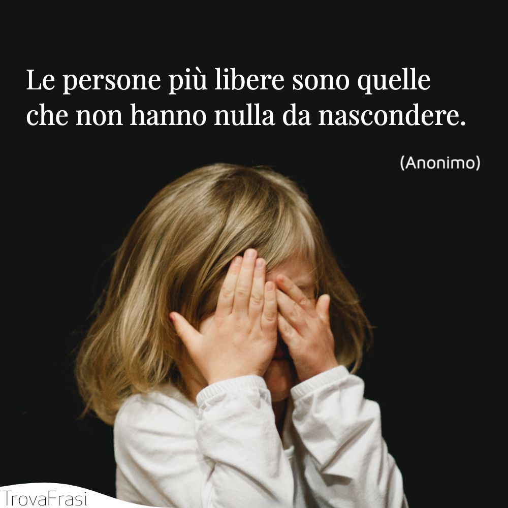 Le persone più libere sono quelle che non hanno nulla da nascondere.