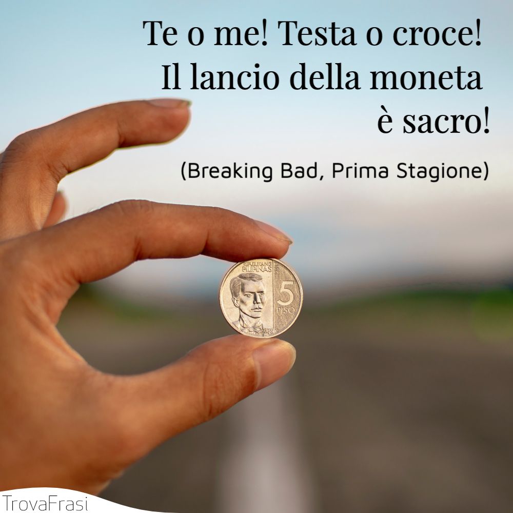 Te o me! Testa o croce! Il lancio della moneta è sacro!